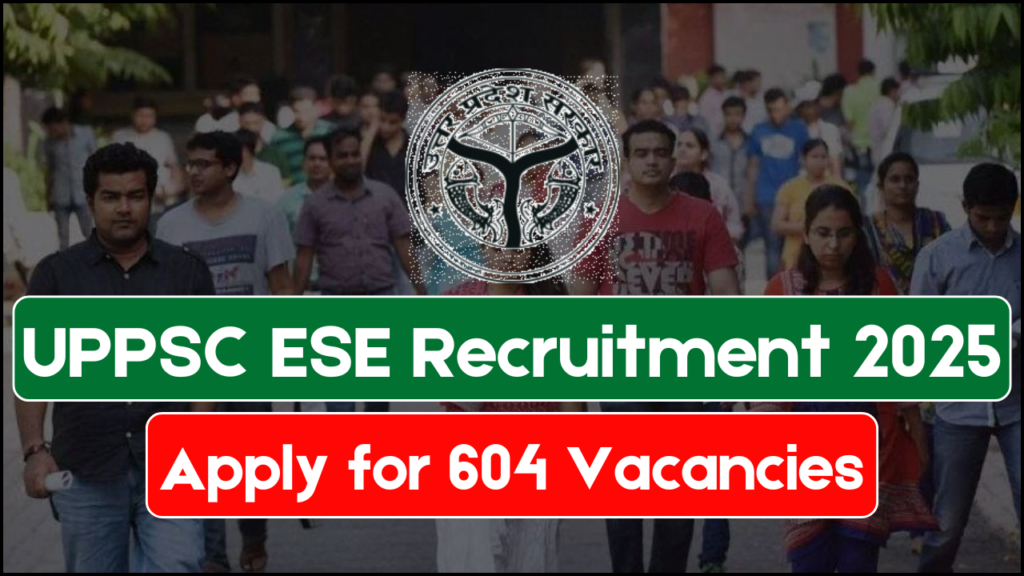 UPPSC ESE Recruitment 2025, Apply for 604 Vacancies