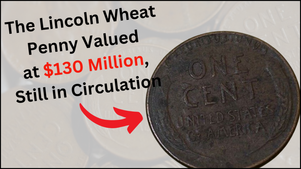 The Lincoln Wheat Penny Valued at $130 Million, Still in Circulation