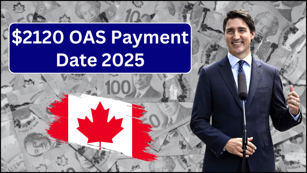 $2120 OAS Payment Date 2025, What Seniors Need to Know About Eligibility and OAS Amounts